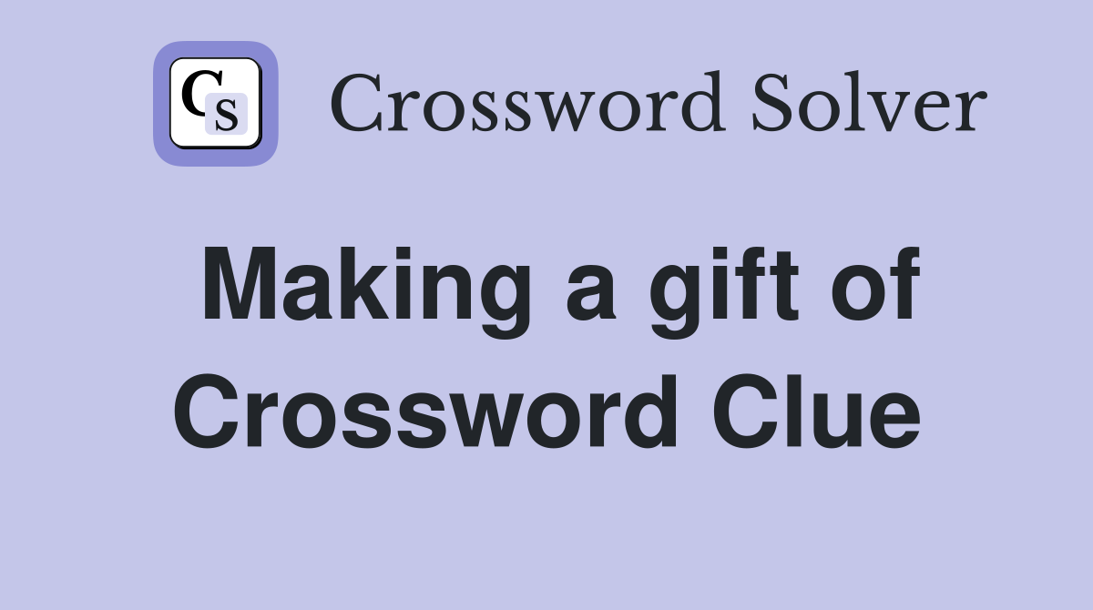 Making a gift of Crossword Clue