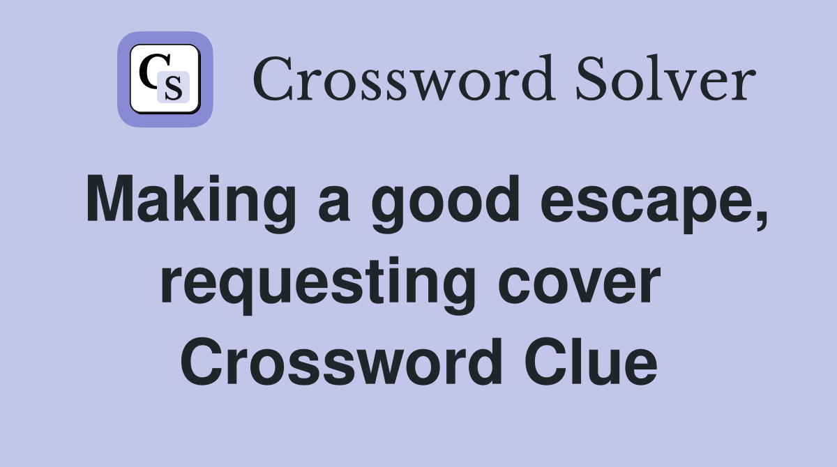 Making a good escape, requesting cover  Crossword Clue