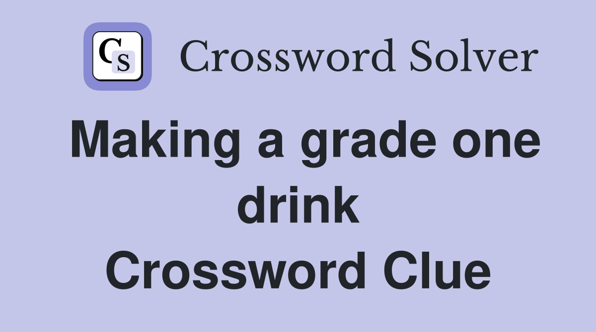 Making a grade one drink Crossword Clue