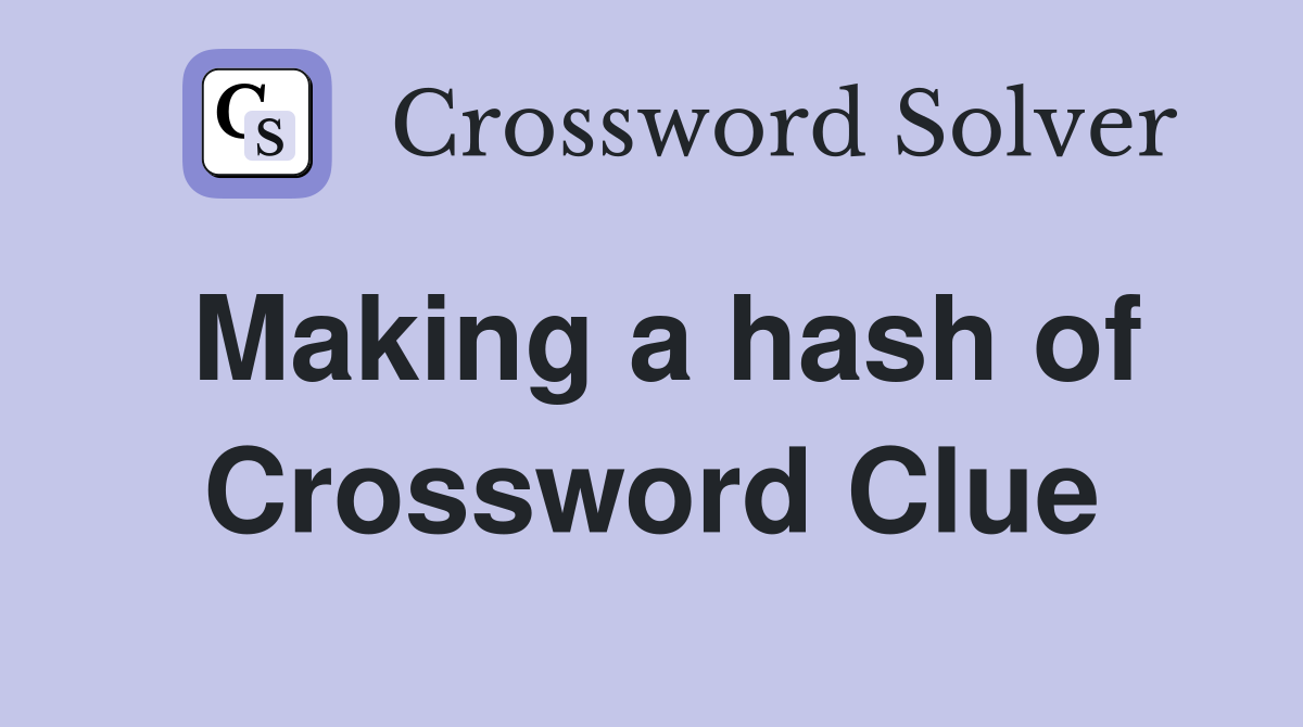 Making a hash of Crossword Clue