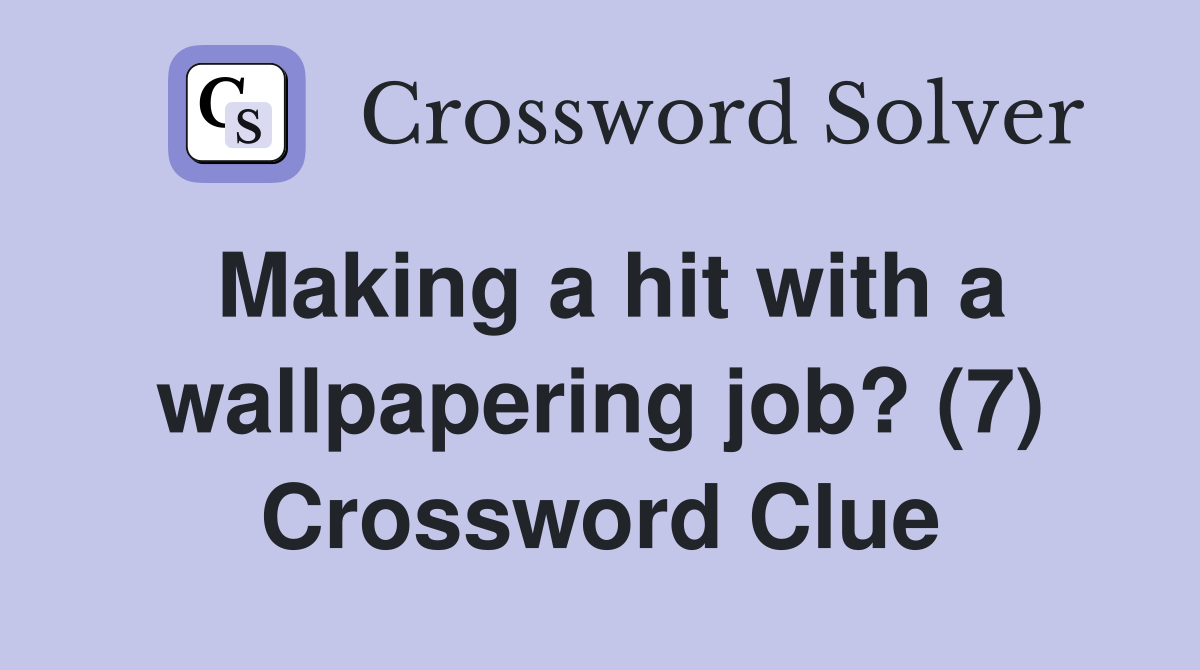 Making a hit with a wallpapering job? (7) Crossword Clue