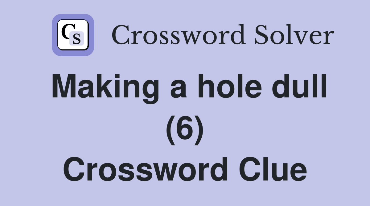 Making a hole dull (6) Crossword Clue
