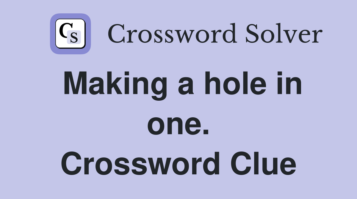 Making a hole in one. Crossword Clue