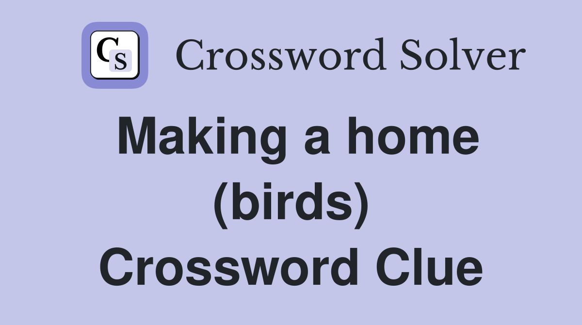 Making a home (birds) Crossword Clue
