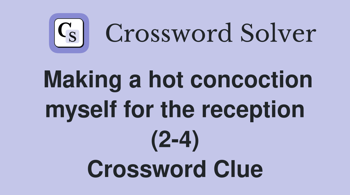Making a hot concoction myself for the reception (2-4) Crossword Clue