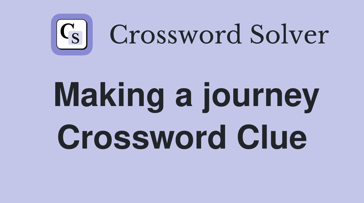 Making a journey Crossword Clue