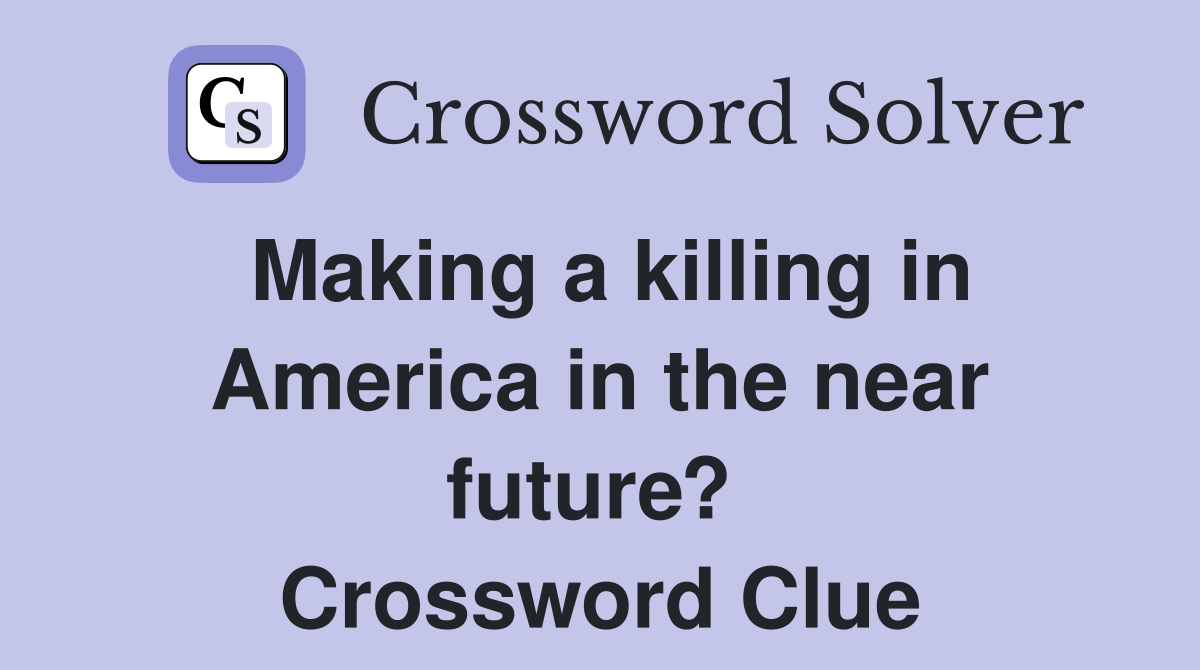 Making a killing in America in the near future?  Crossword Clue