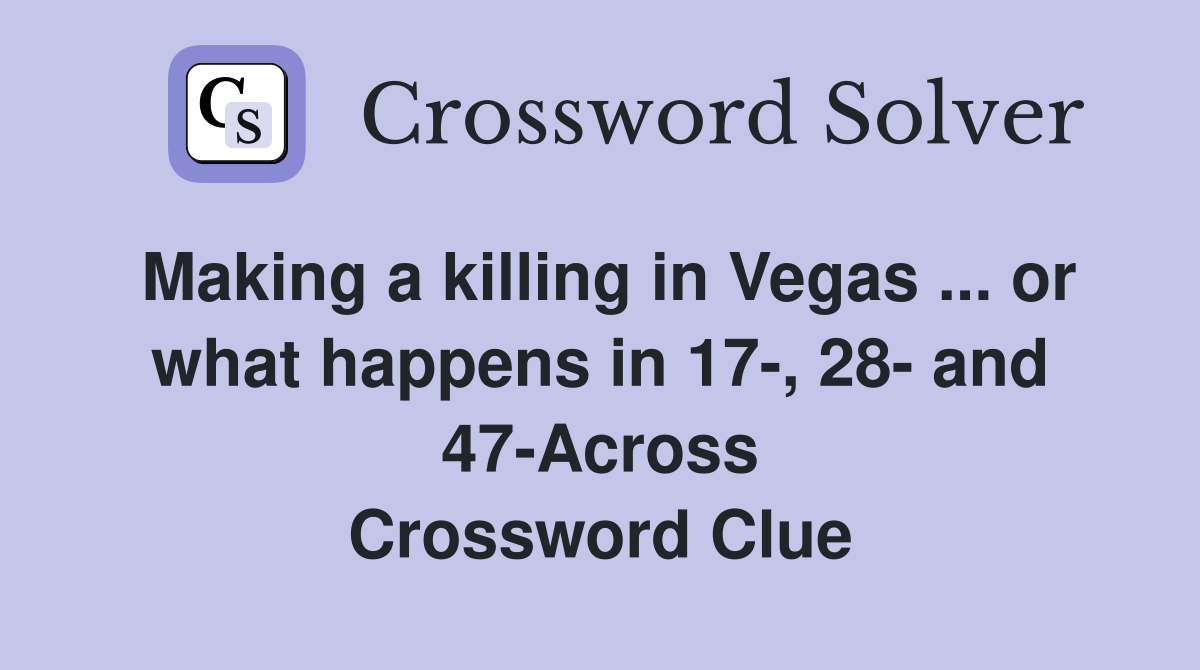 Making a killing in Vegas ... or what happens in 17-, 28- and 47-Across Crossword Clue