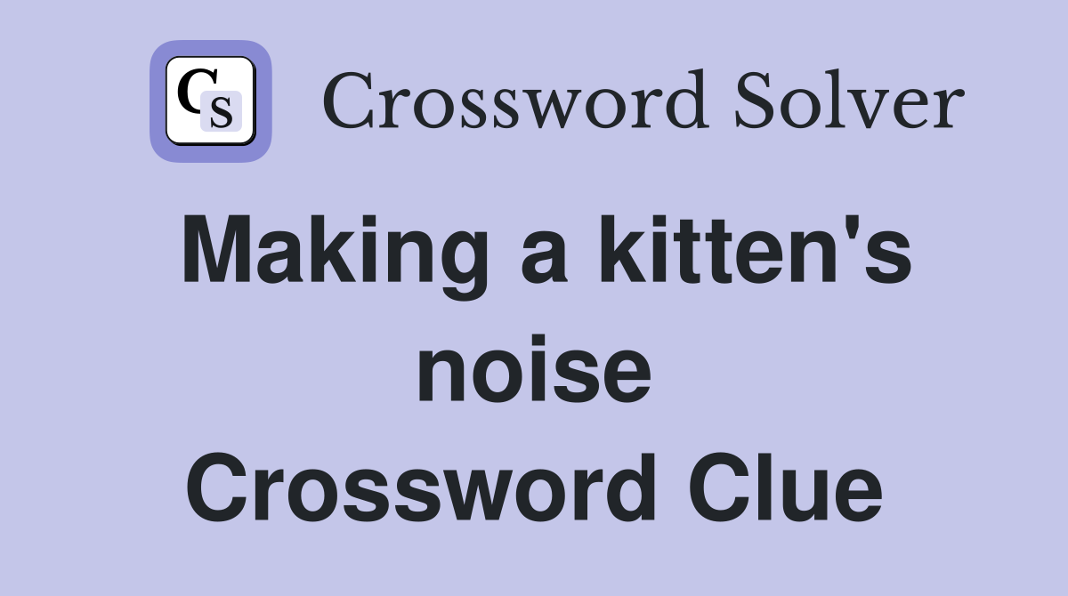 Making a kitten's noise Crossword Clue