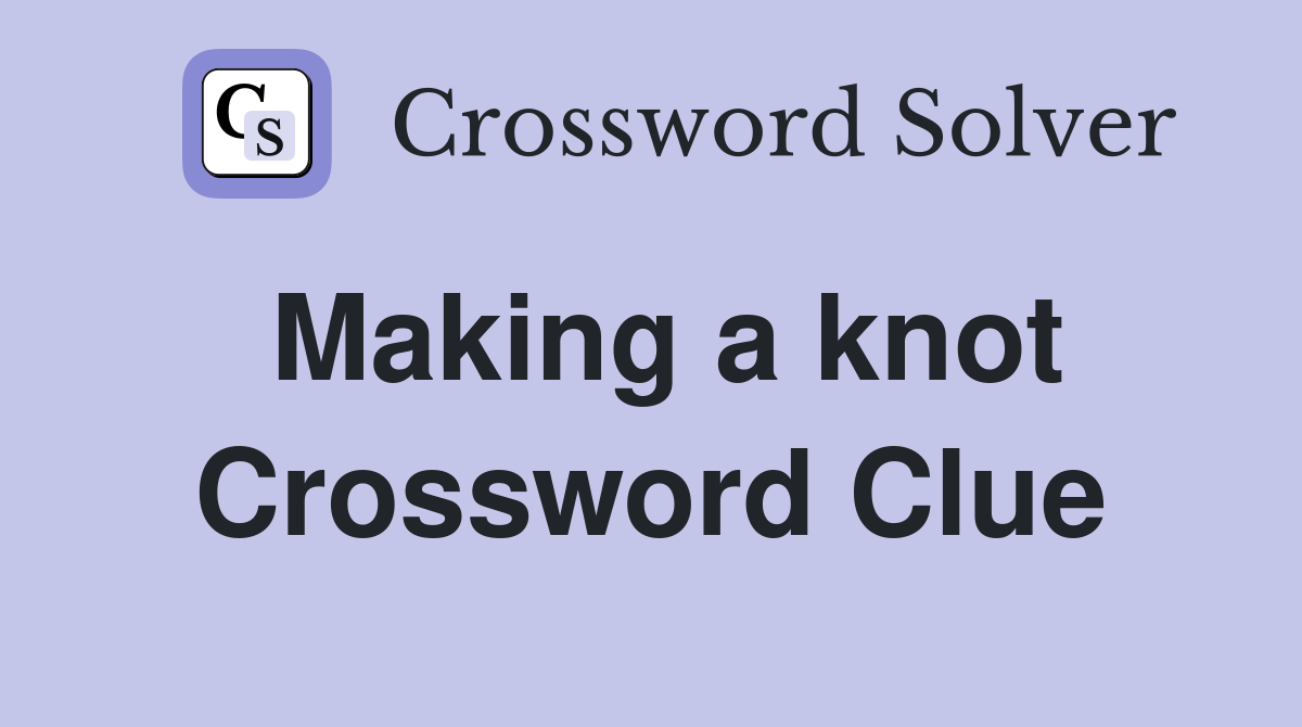 Making a knot Crossword Clue