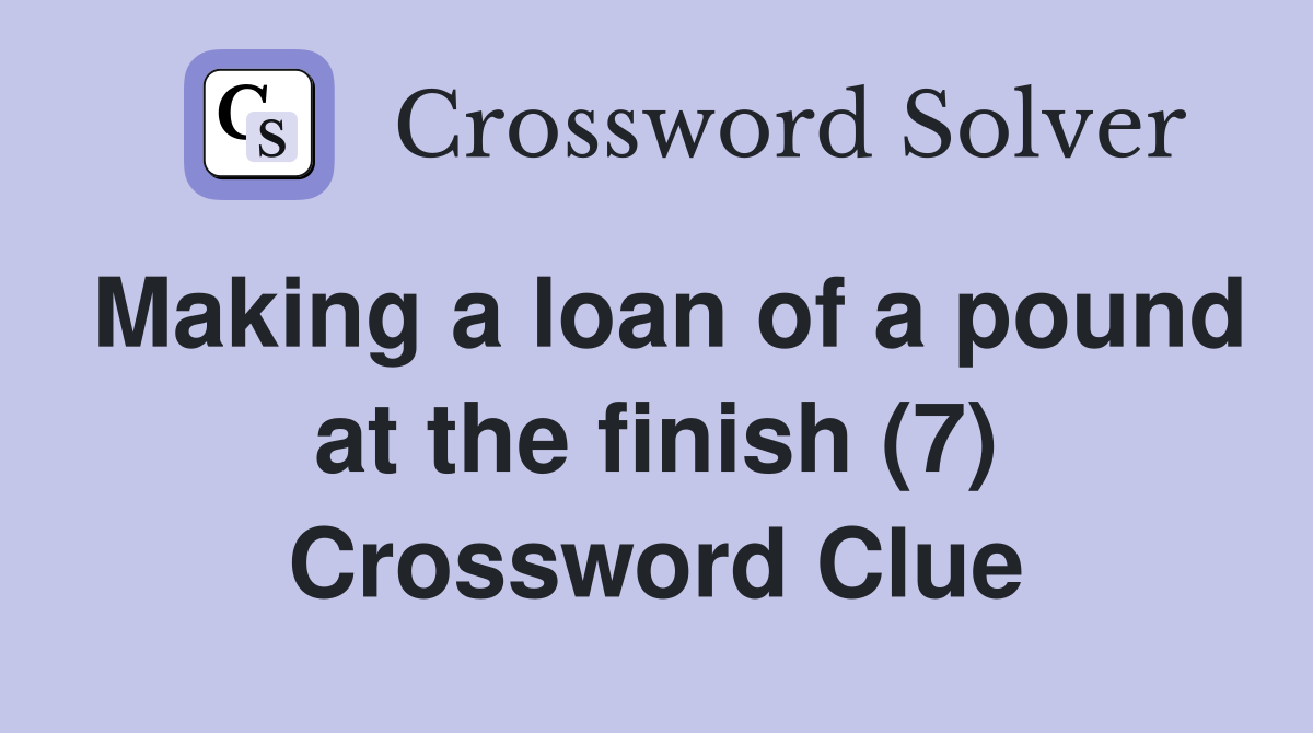 Making a loan of a pound at the finish (7) Crossword Clue