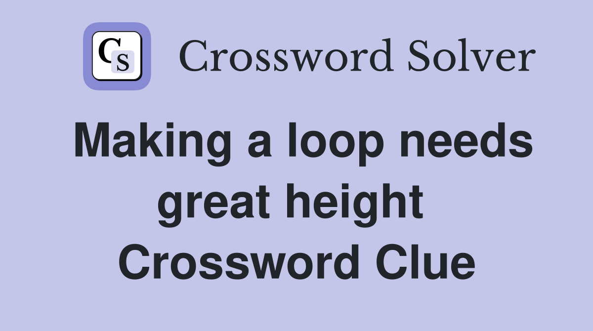 Making a loop needs great height  Crossword Clue