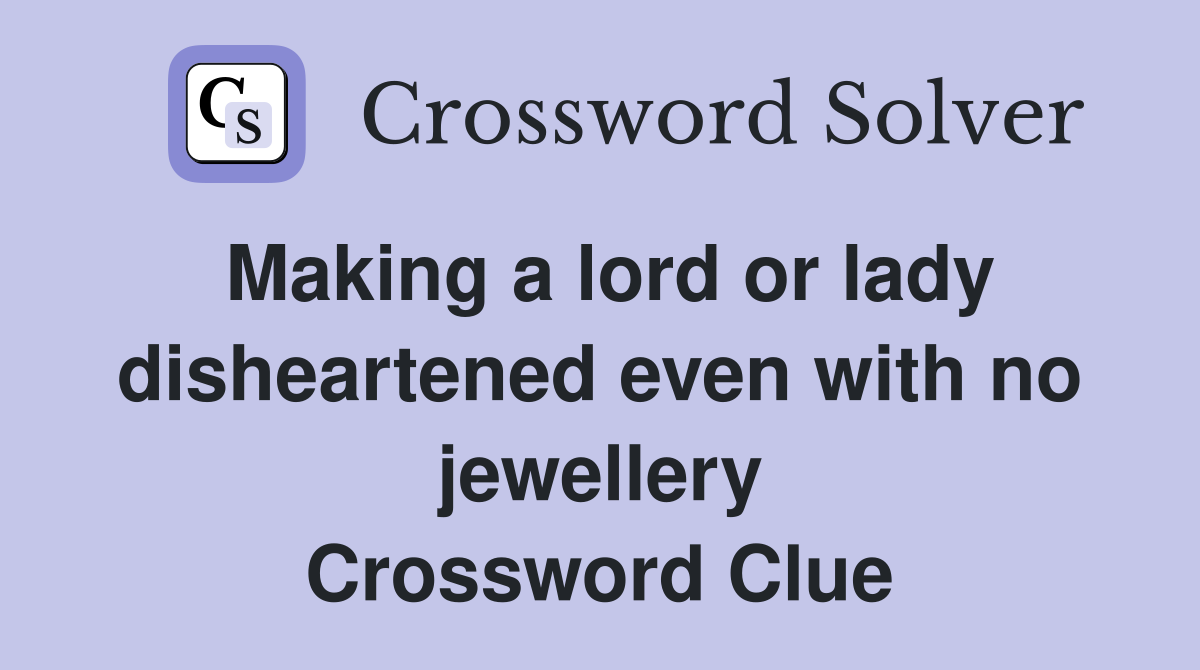 Making a lord or lady disheartened even with no jewellery Crossword Clue