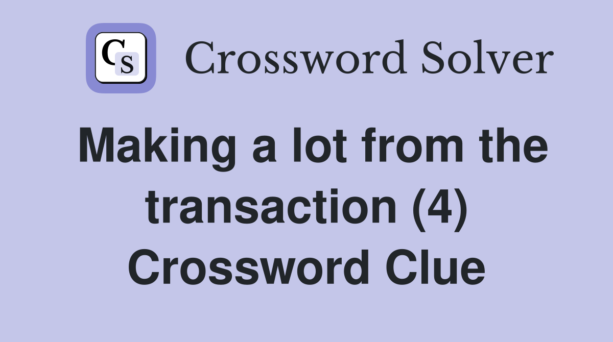 Making a lot from the transaction (4) Crossword Clue