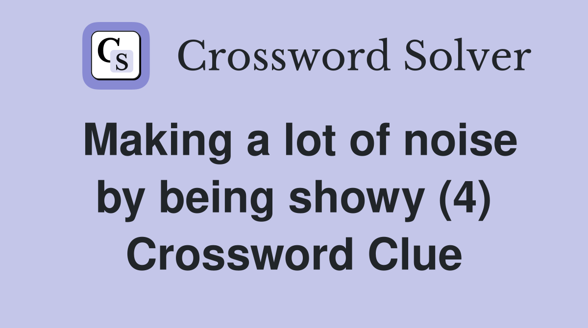 Making a lot of noise by being showy (4) Crossword Clue