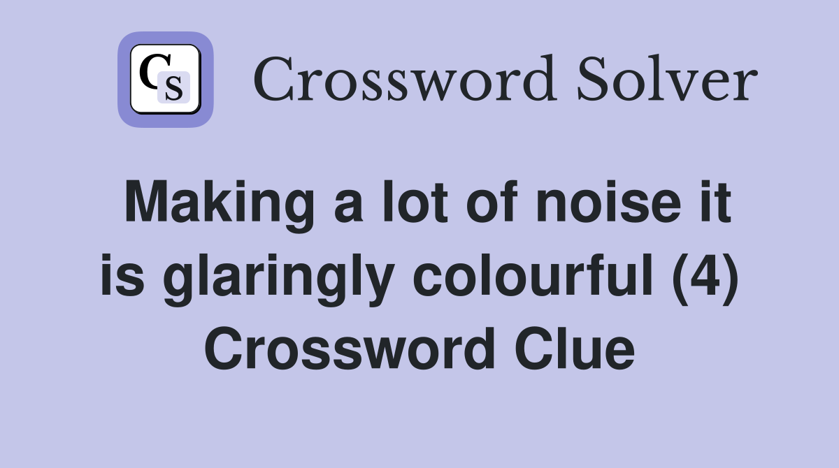 Making a lot of noise it is glaringly colourful (4) Crossword Clue