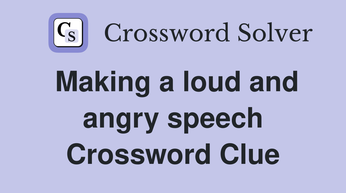 Making a loud and angry speech Crossword Clue