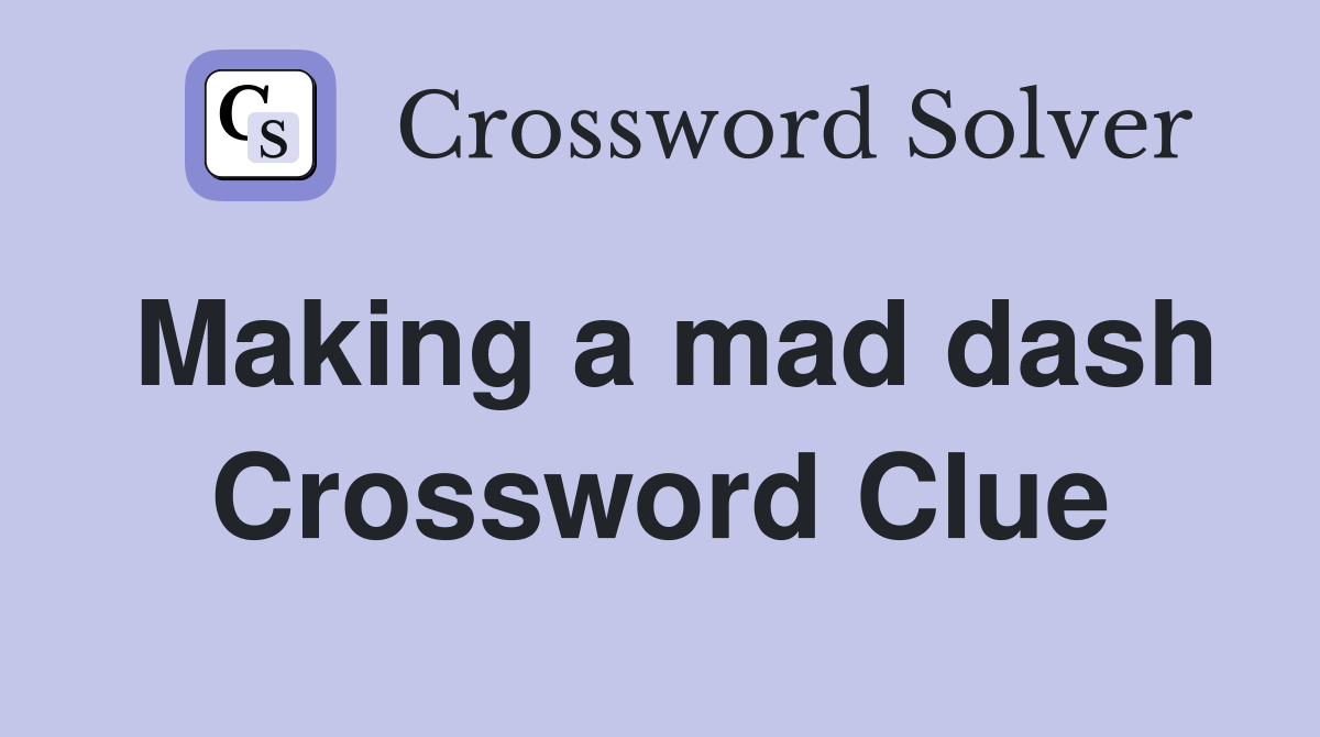 Making a mad dash Crossword Clue