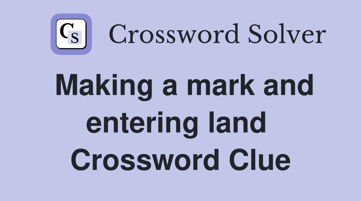 Making a mark and entering land  Crossword Clue