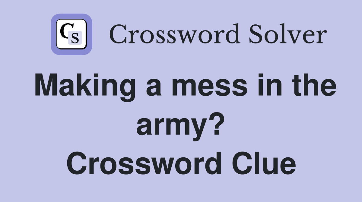 Making a mess in the army? Crossword Clue