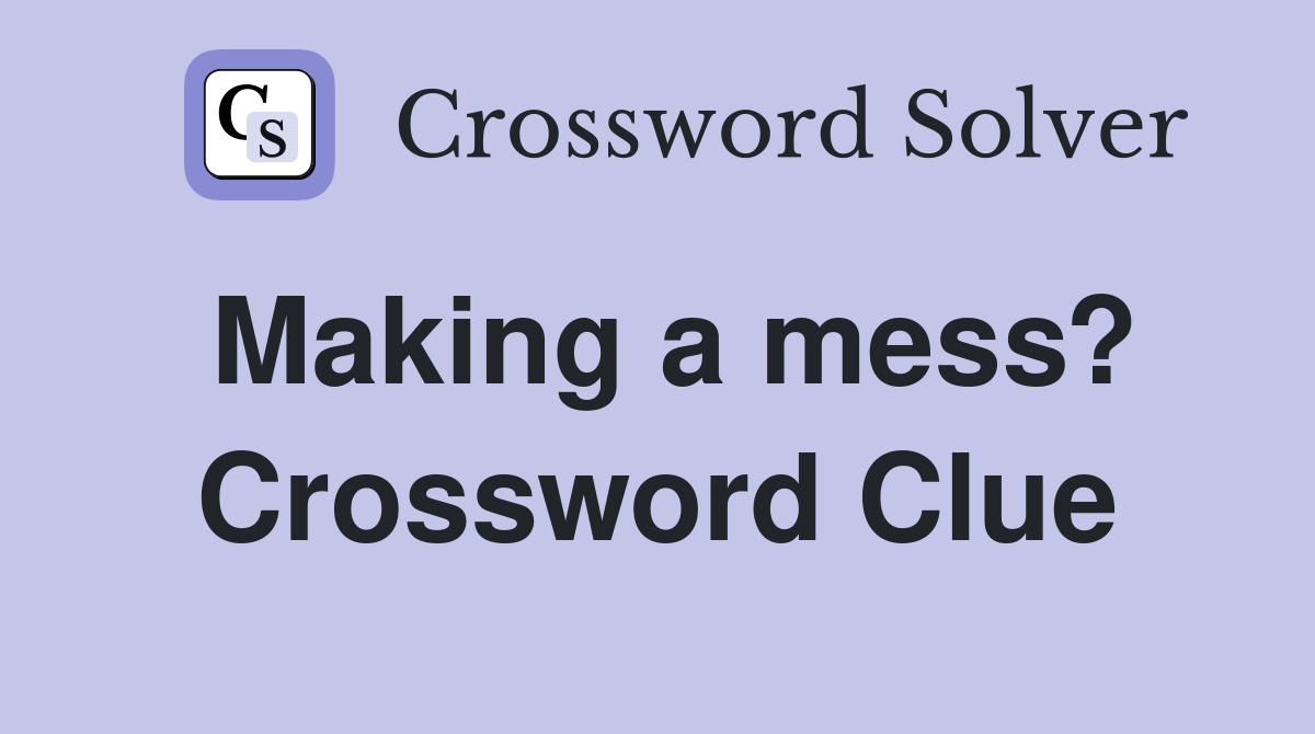 Making a mess? Crossword Clue
