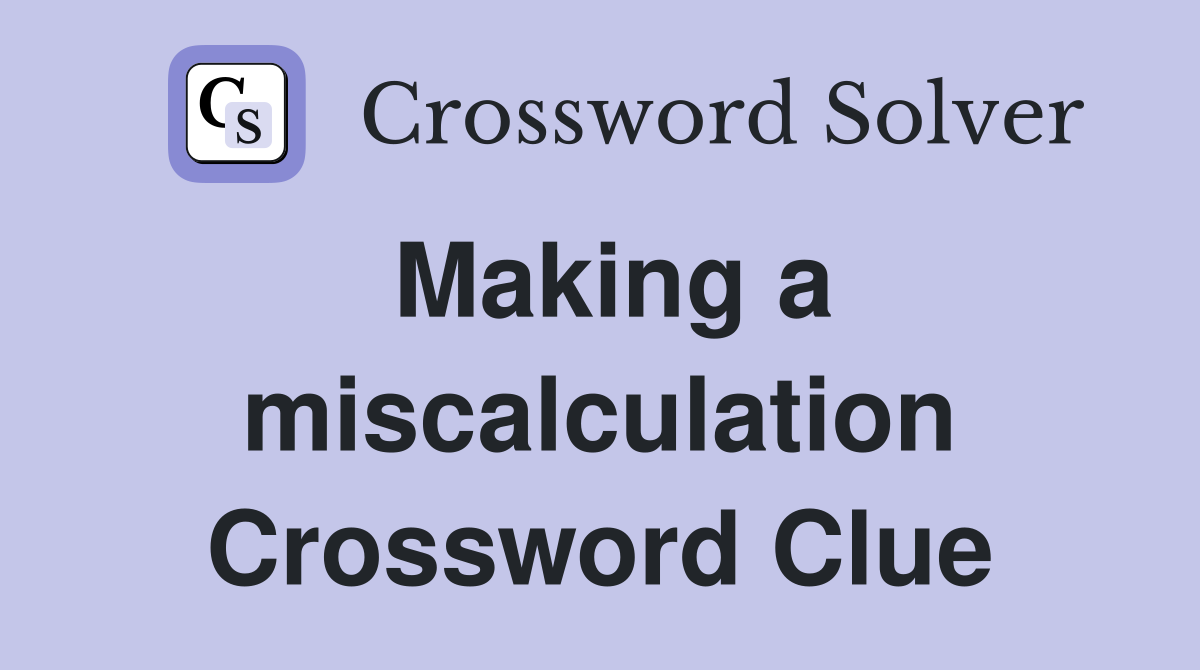 Making a miscalculation Crossword Clue