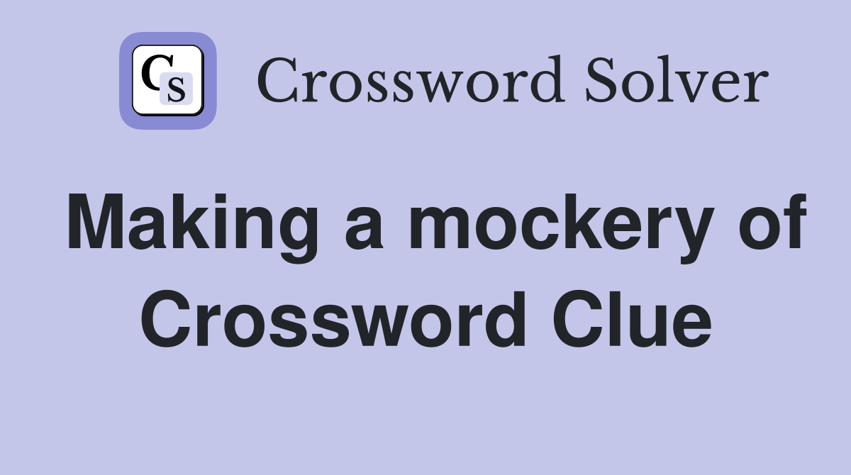 Making a mockery of Crossword Clue