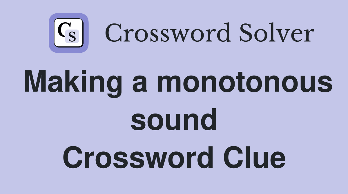 Making a monotonous sound Crossword Clue