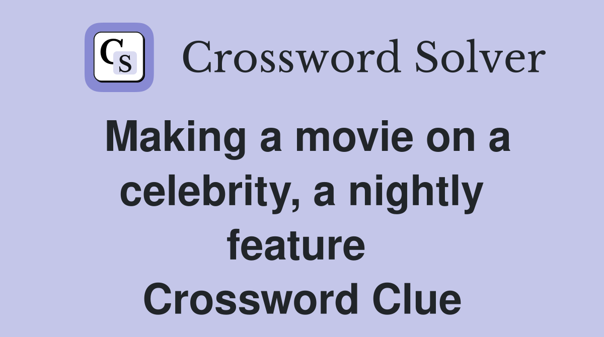 Making a movie on a celebrity, a nightly feature  Crossword Clue