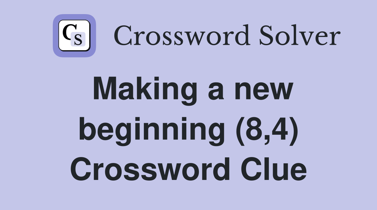 Making a new beginning (8,4) Crossword Clue
