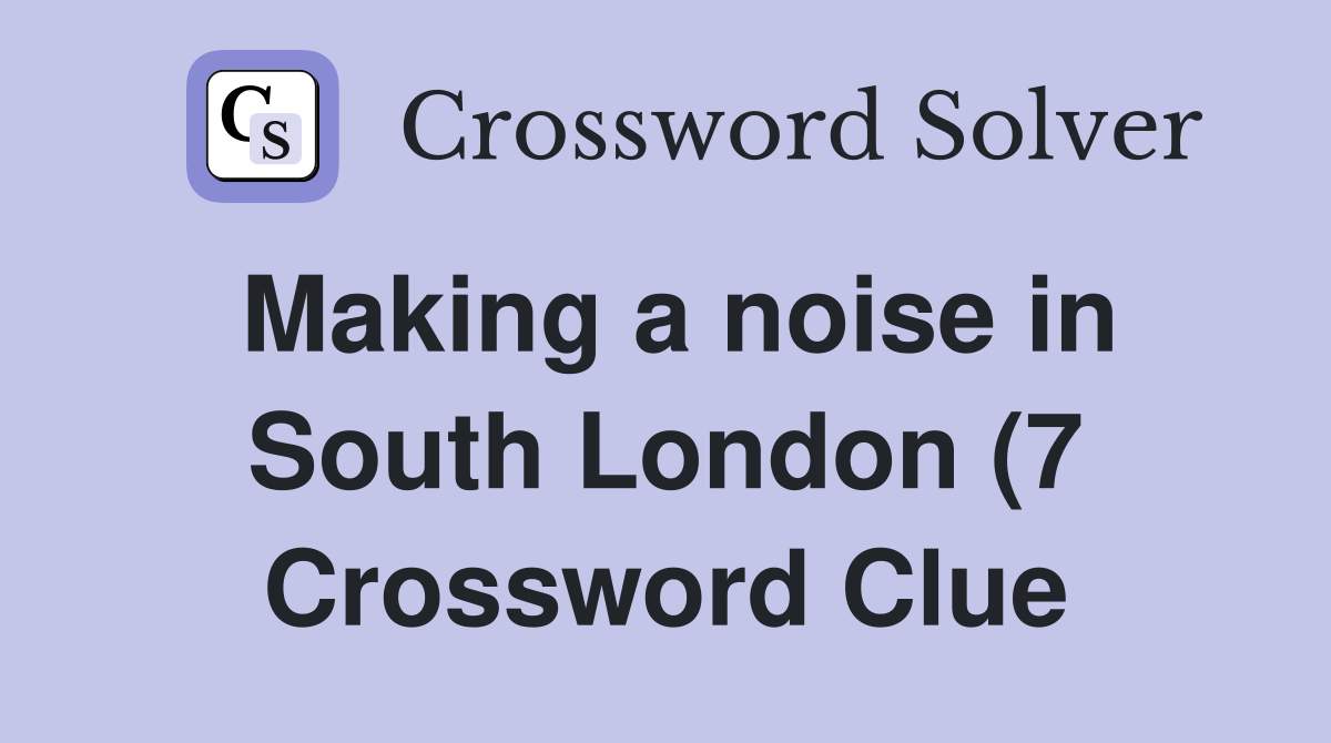 Making a noise in South London (7) Crossword Clue Answers Crossword Making a noise in South London (7) Crossword Clue Answers Crossword