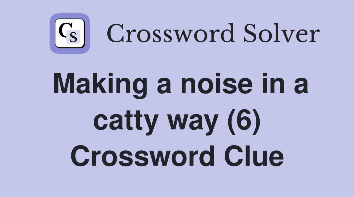 Making a noise in a catty way (6) Crossword Clue