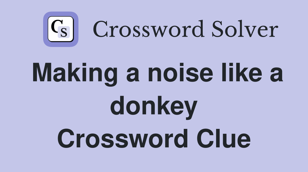 Making a noise like a donkey Crossword Clue