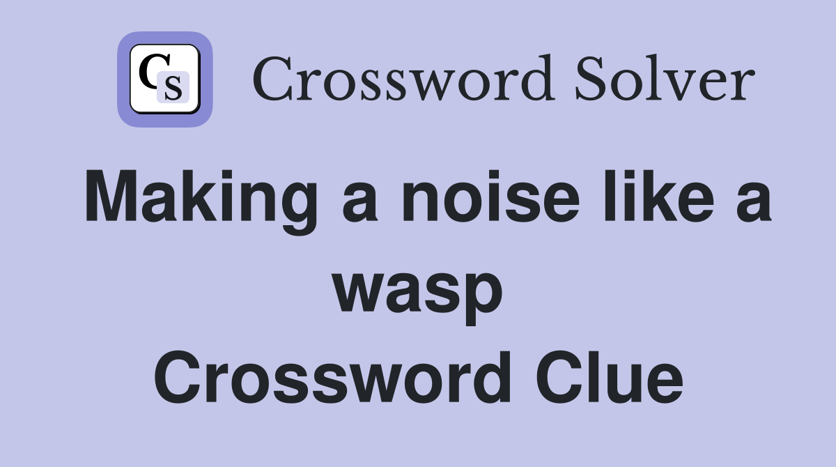 Making a noise like a wasp Crossword Clue