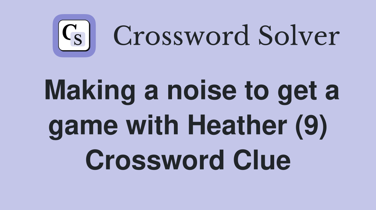 Making a noise to get a game with Heather (9) Crossword Clue