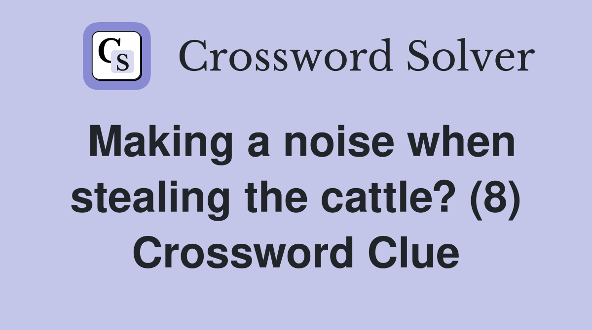 Making a noise when stealing the cattle? (8) Crossword Clue