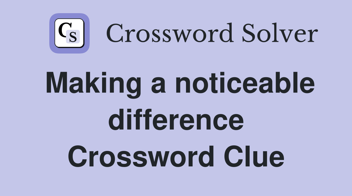 Making a noticeable difference Crossword Clue