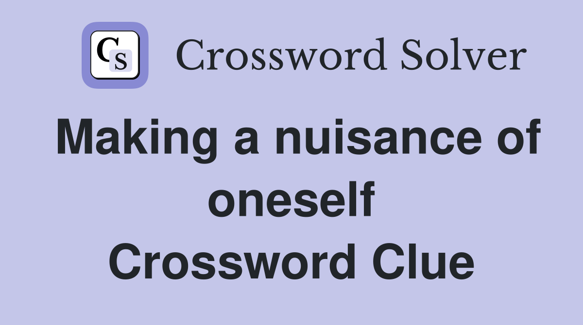 Making a nuisance of oneself Crossword Clue