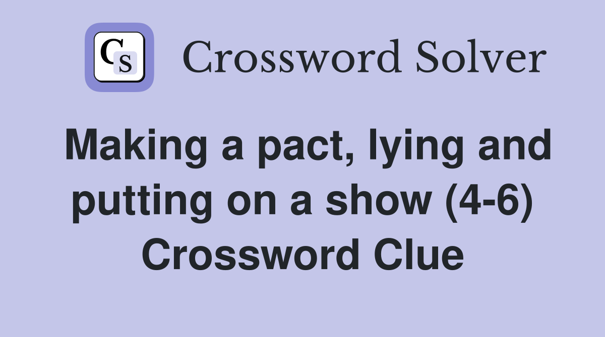 Making a pact, lying and putting on a show (4-6) Crossword Clue