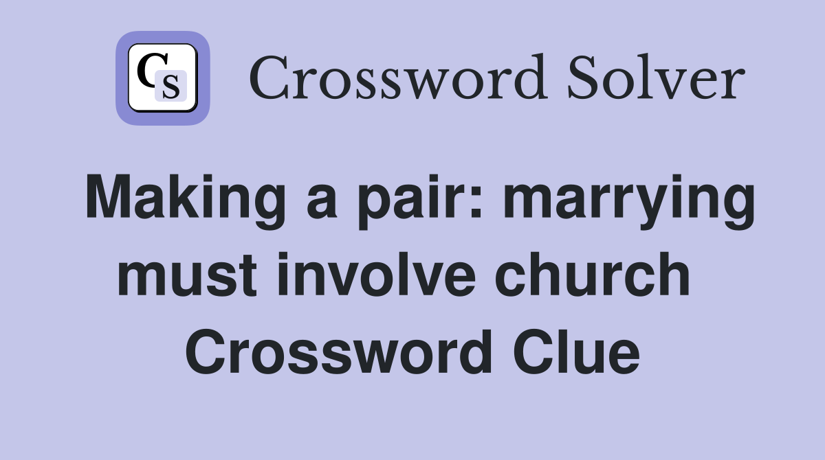 Making a pair: marrying must involve church  Crossword Clue