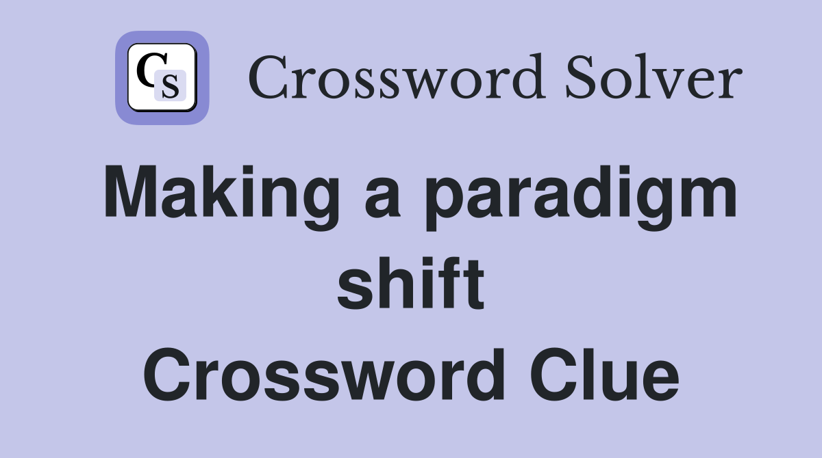 Making a paradigm shift Crossword Clue