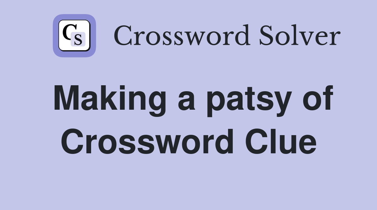 Making a patsy of Crossword Clue
