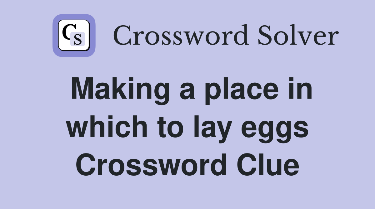 Making a place in which to lay eggs Crossword Clue