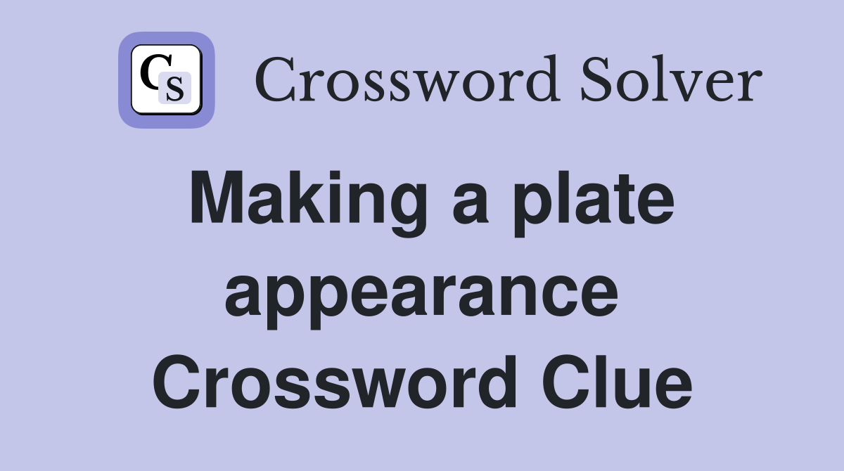 Making a plate appearance Crossword Clue
