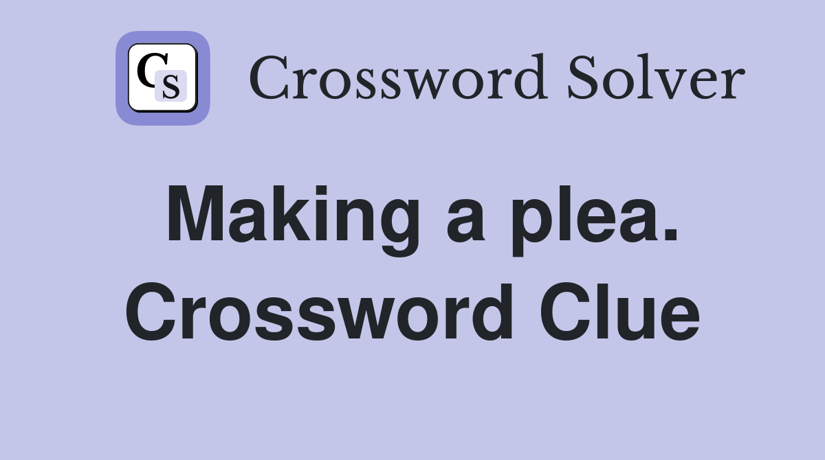 Making a plea. Crossword Clue