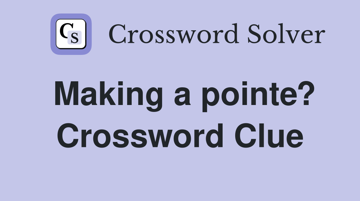 Making a pointe? Crossword Clue