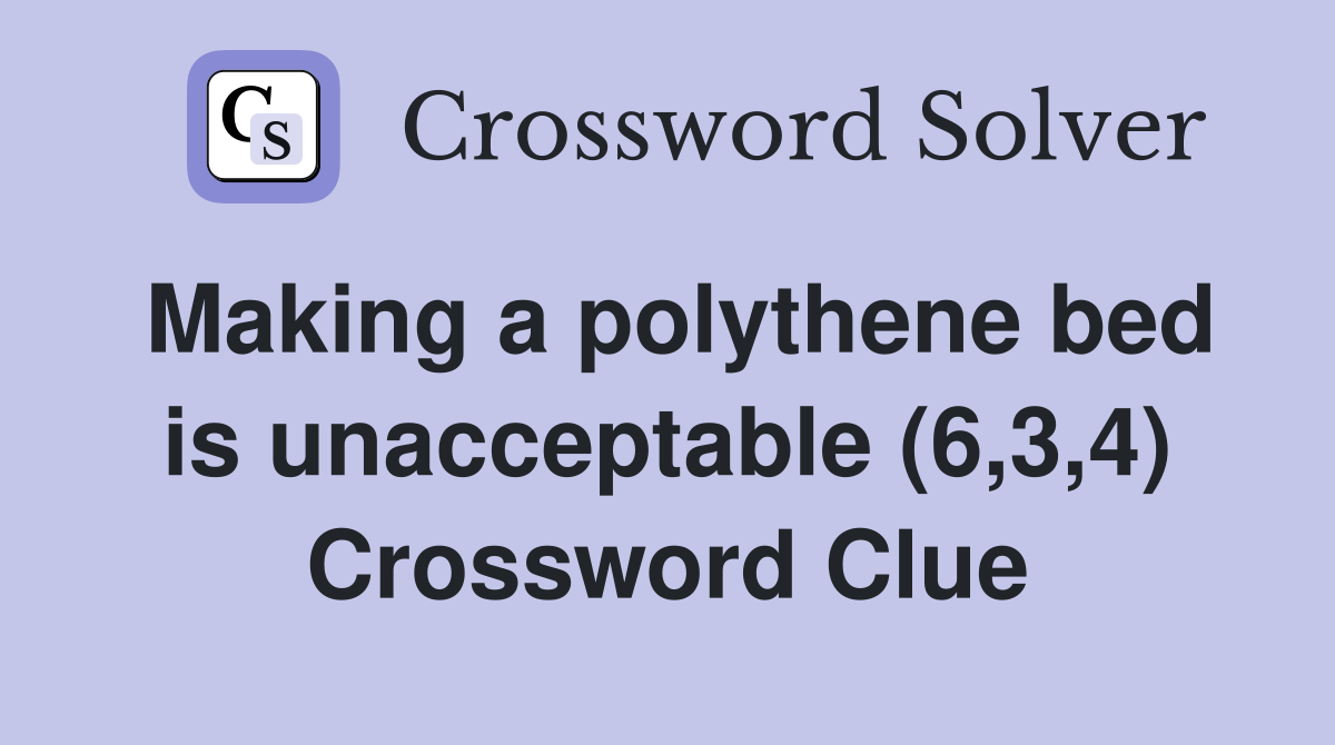 Making a polythene bed is unacceptable (6,3,4) Crossword Clue