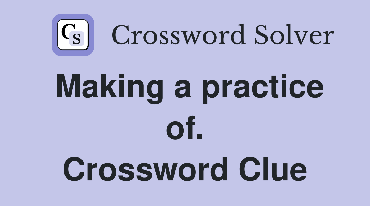 Making a practice of. Crossword Clue
