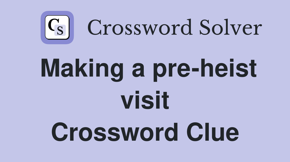 Making a pre-heist visit Crossword Clue
