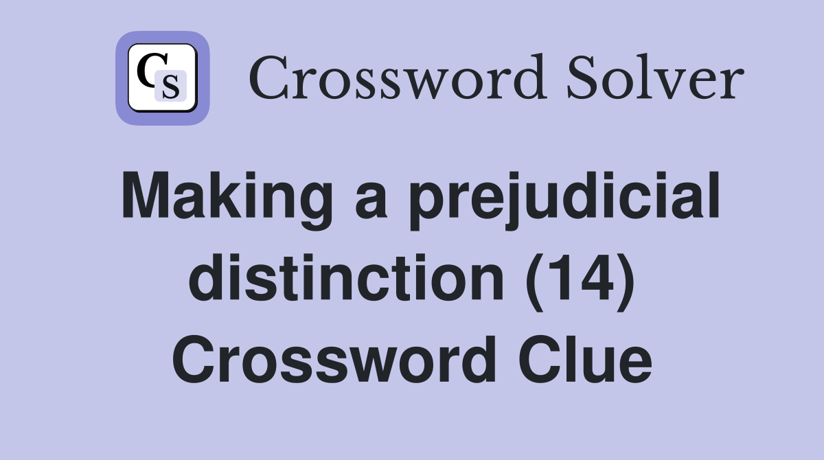 Making a prejudicial distinction (14) Crossword Clue